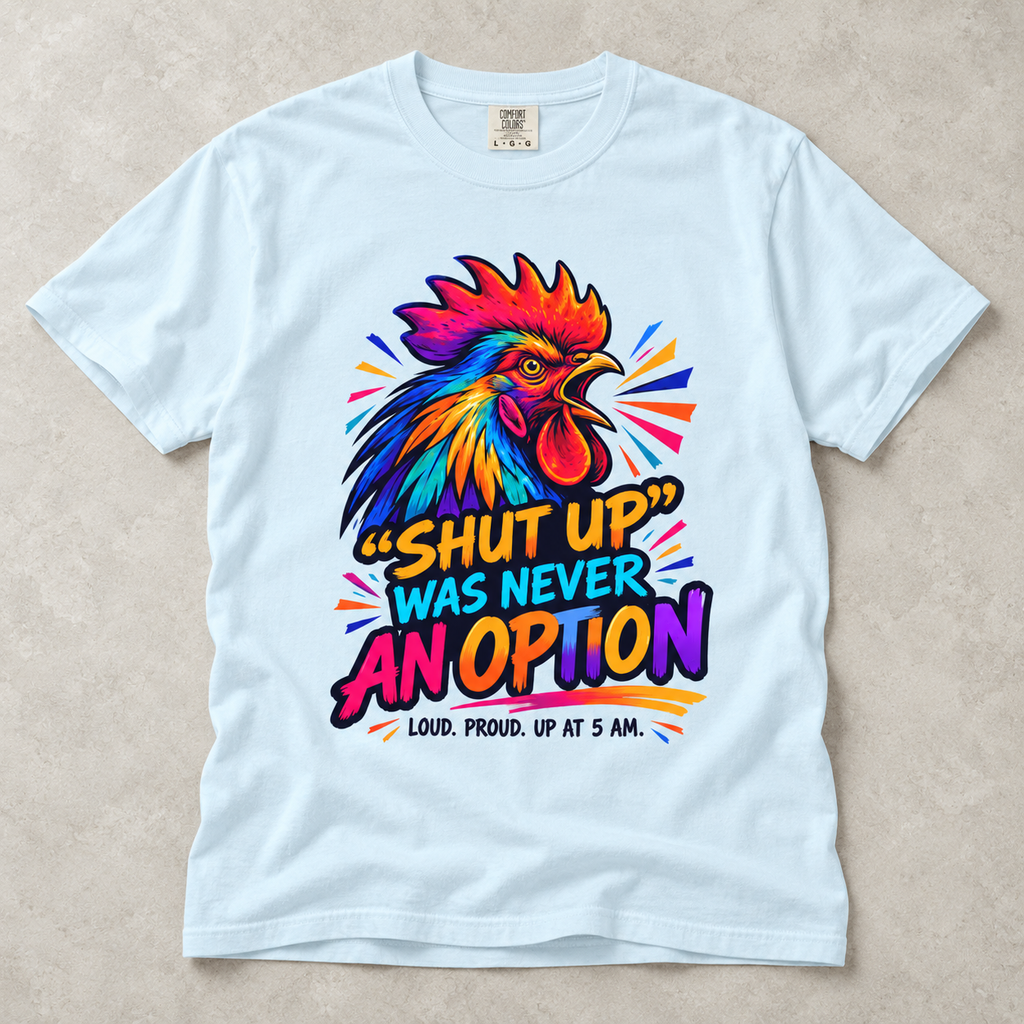Rooster Graphic T-Shirt — “Shut Up Was Never An Option” Loud Morning Tee