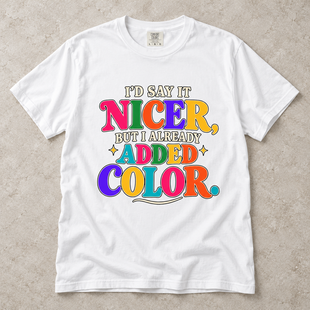I'd Say It Nicer But I Already Added Color T-Shirt