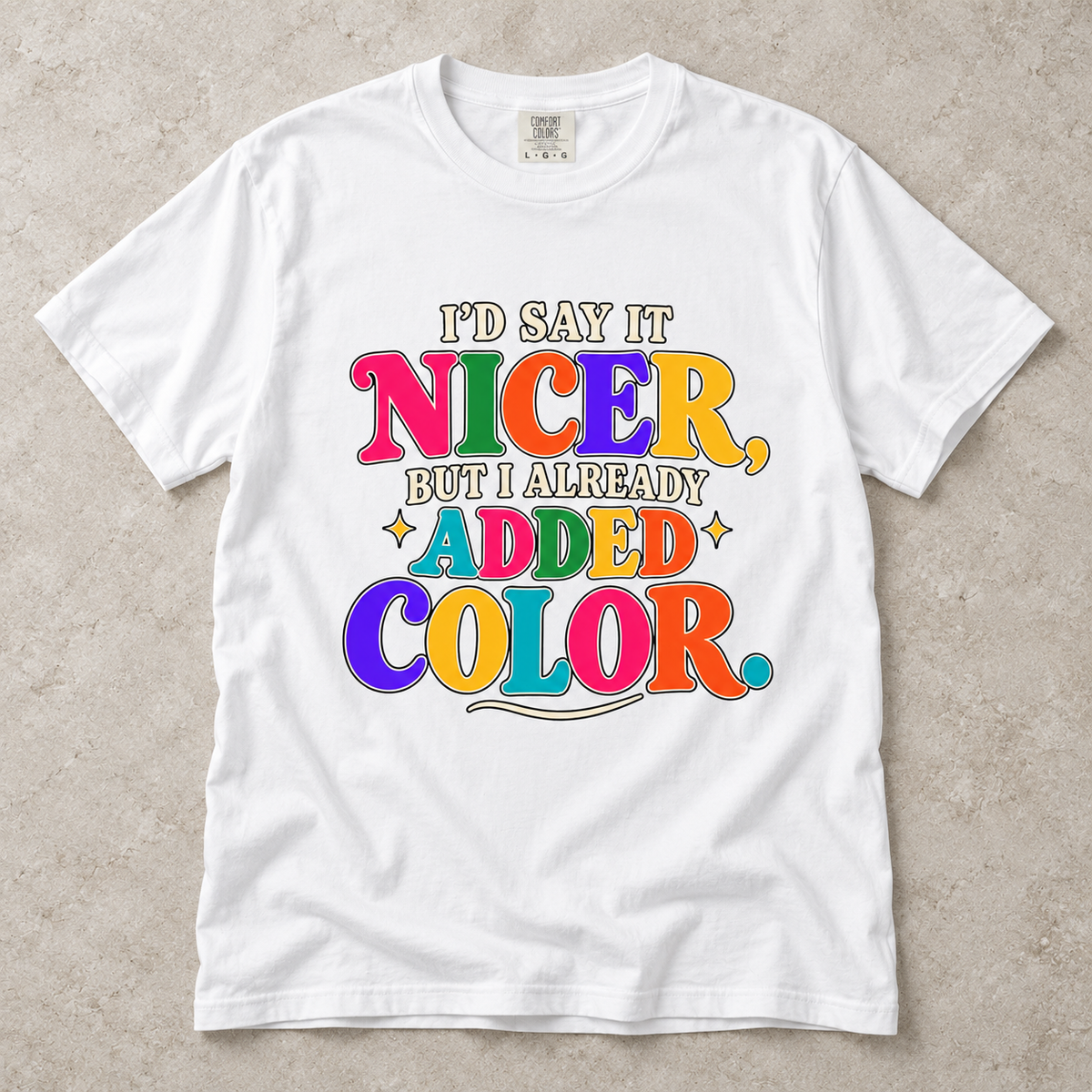 I'd Say It Nicer But I Already Added Color T-Shirt