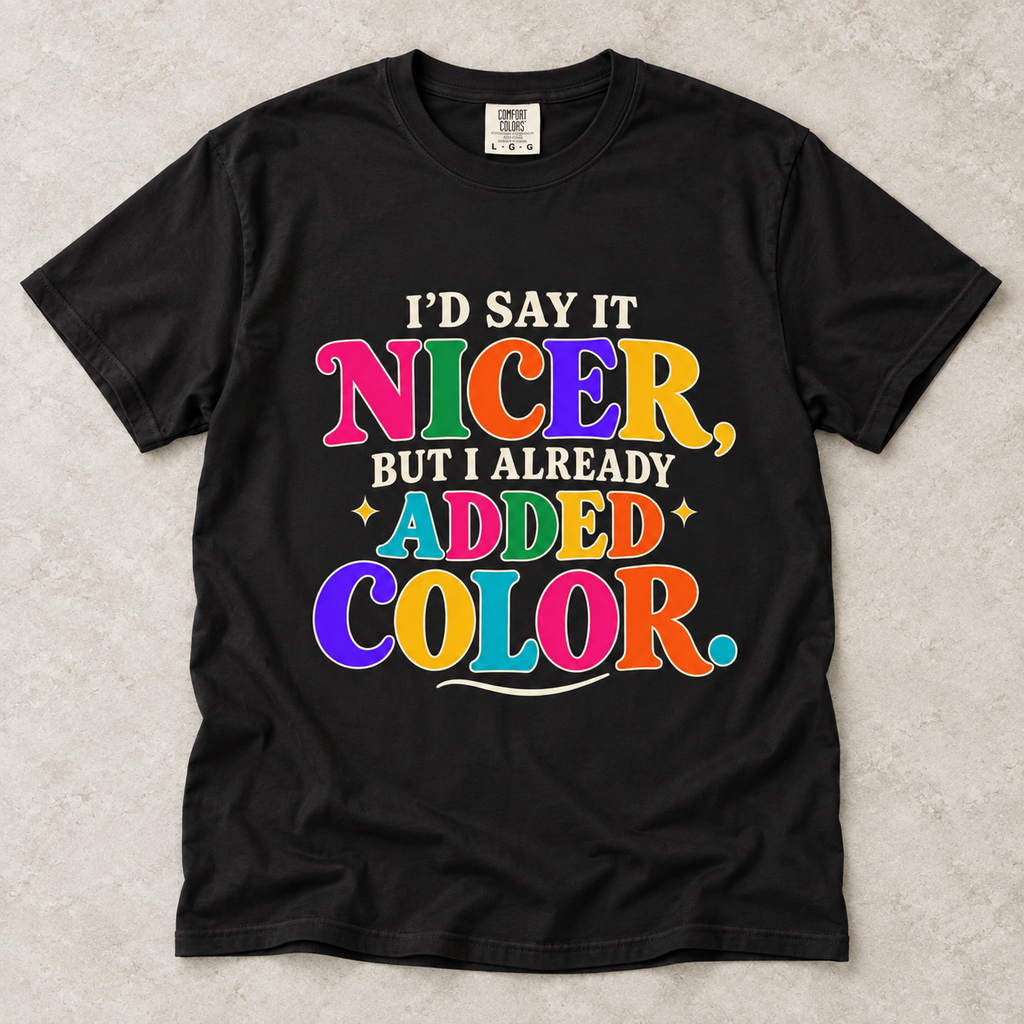 I'd Say It Nicer But I Already Added Color T-Shirt