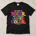I'd Say It Nicer But I Already Added Color T-Shirt