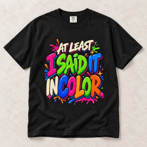 At Least I Said It In Color T-Shirt